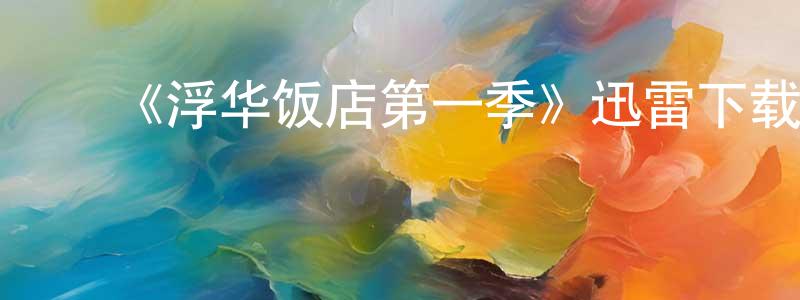 曾明义的动漫综艺大全,《浮华饭店第一季》迅雷下载/在线观看-都市情感-美剧天堂